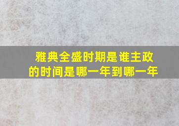 雅典全盛时期是谁主政的时间是哪一年到哪一年