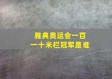 雅典奥运会一百一十米栏冠军是谁