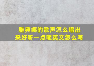 雅典娜的歌声怎么唱出来好听一点呢英文怎么写