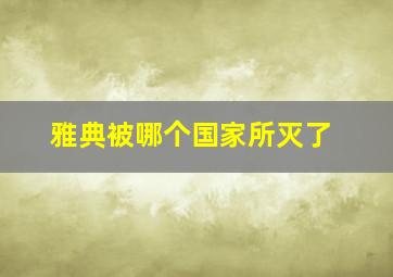 雅典被哪个国家所灭了