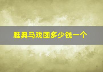 雅典马戏团多少钱一个