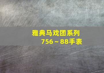 雅典马戏团系列756～88手表