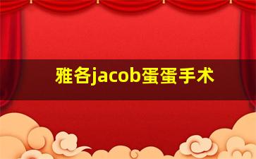 雅各jacob蛋蛋手术