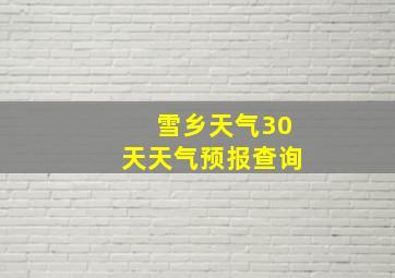 雪乡天气30天天气预报查询