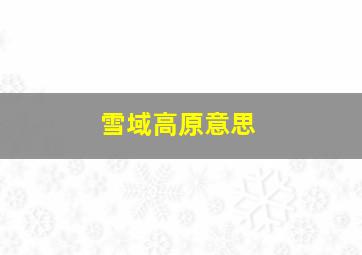 雪域高原意思