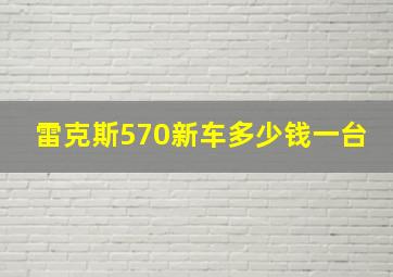 雷克斯570新车多少钱一台