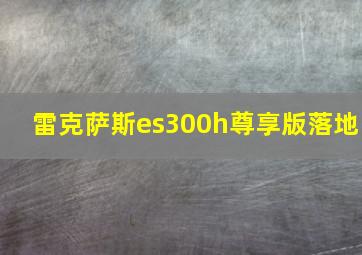 雷克萨斯es300h尊享版落地