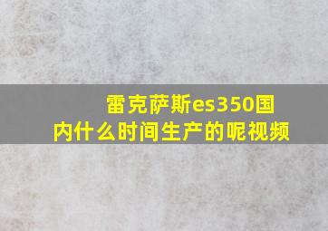 雷克萨斯es350国内什么时间生产的呢视频