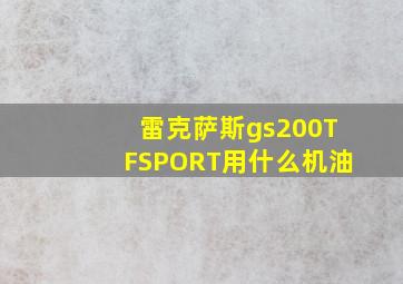 雷克萨斯gs200TFSPORT用什么机油