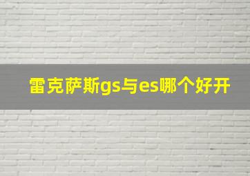 雷克萨斯gs与es哪个好开