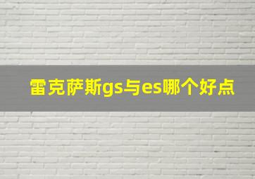 雷克萨斯gs与es哪个好点