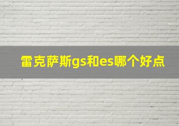 雷克萨斯gs和es哪个好点