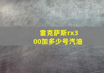 雷克萨斯rx300加多少号汽油