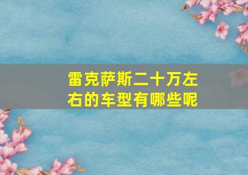 雷克萨斯二十万左右的车型有哪些呢