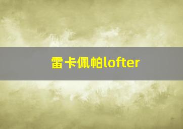 雷卡佩帕lofter