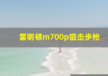 雷明顿m700p狙击步枪