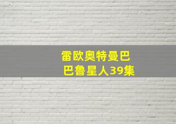 雷欧奥特曼巴巴鲁星人39集