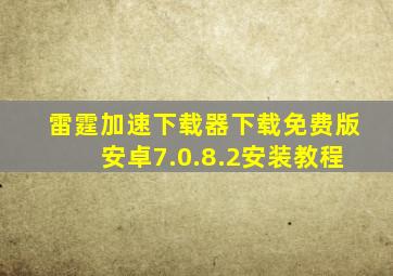 雷霆加速下载器下载免费版安卓7.0.8.2安装教程