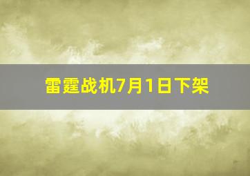 雷霆战机7月1日下架