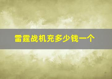 雷霆战机充多少钱一个