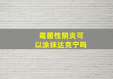 霉菌性阴炎可以涂抹达克宁吗