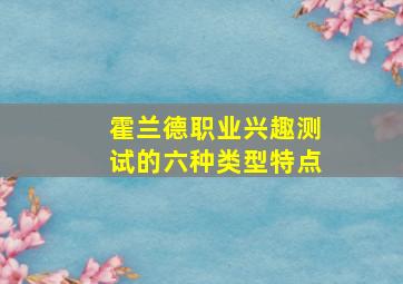 霍兰德职业兴趣测试的六种类型特点