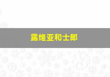 露维亚和士郎