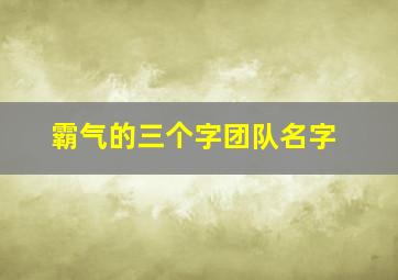 霸气的三个字团队名字