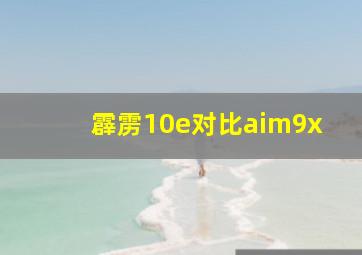 霹雳10e对比aim9x