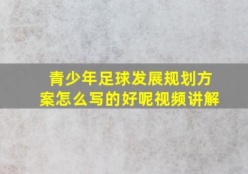 青少年足球发展规划方案怎么写的好呢视频讲解