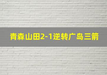 青森山田2-1逆转广岛三箭