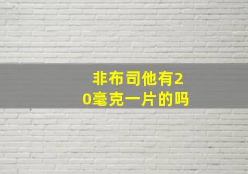 非布司他有20毫克一片的吗