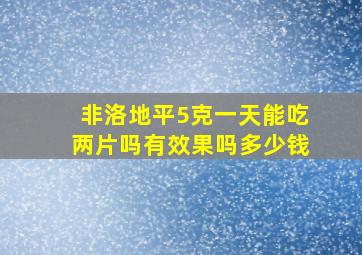 非洛地平5克一天能吃两片吗有效果吗多少钱