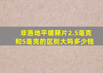 非洛地平缓释片2.5毫克和5毫克的区别大吗多少钱