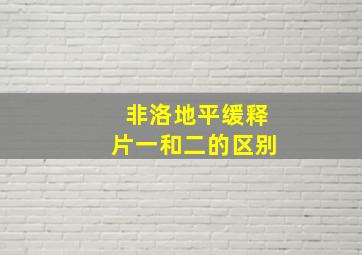 非洛地平缓释片一和二的区别