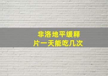 非洛地平缓释片一天能吃几次