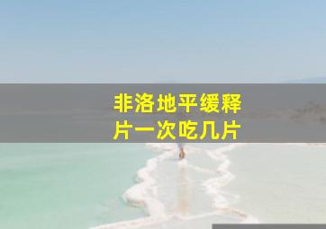 非洛地平缓释片一次吃几片