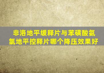 非洛地平缓释片与苯磺酸氨氯地平控释片哪个降压效果好