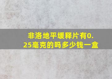 非洛地平缓释片有0.25毫克的吗多少钱一盒