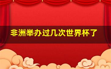 非洲举办过几次世界杯了