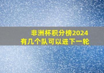 非洲杯积分榜2024有几个队可以进下一轮