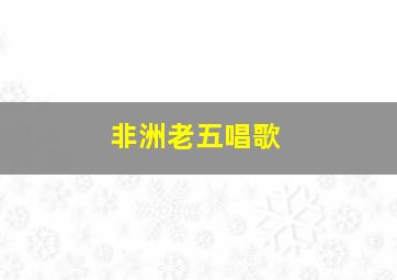 非洲老五唱歌