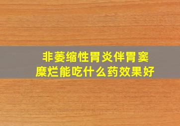 非萎缩性胃炎伴胃窦糜烂能吃什么药效果好