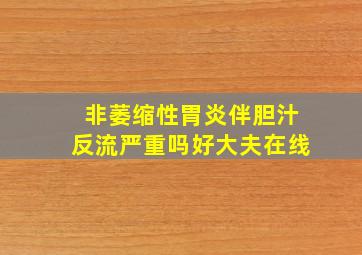 非萎缩性胃炎伴胆汁反流严重吗好大夫在线