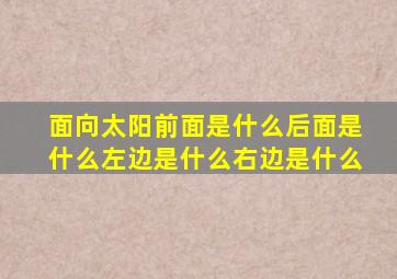 面向太阳前面是什么后面是什么左边是什么右边是什么