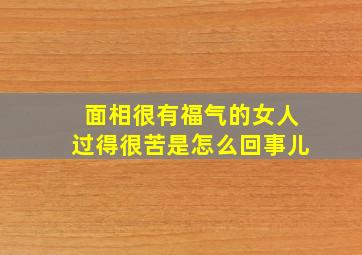 面相很有福气的女人过得很苦是怎么回事儿