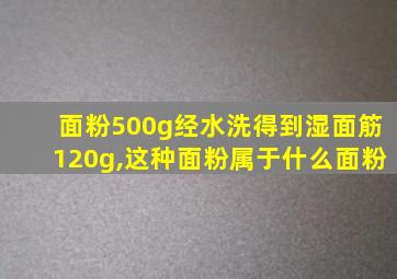 面粉500g经水洗得到湿面筋120g,这种面粉属于什么面粉