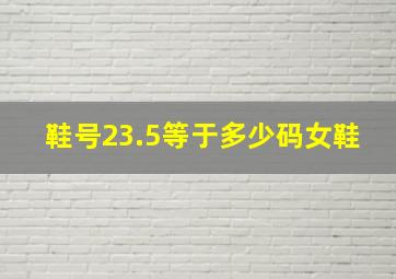 鞋号23.5等于多少码女鞋