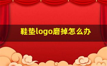 鞋垫logo磨掉怎么办