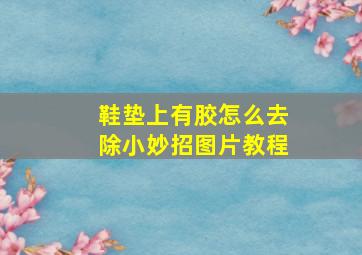 鞋垫上有胶怎么去除小妙招图片教程